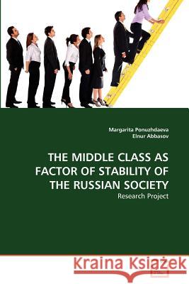 The Middle Class as Factor of Stability of the Russian Society Margarita Ponuzhdaeva Elnur Abbasov 9783639369274