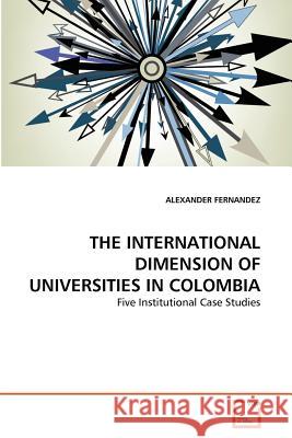 The International Dimension of Universities in Colombia Alexander Fernandez 9783639369564