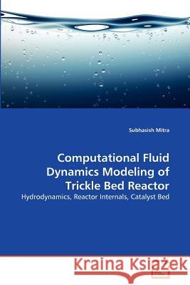 Computational Fluid Dynamics Modeling of Trickle Bed Reactor Subhasish Mitra 9783639370096