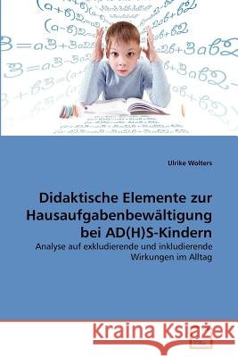 Didaktische Elemente zur Hausaufgabenbewältigung bei AD(H)S-Kindern Wolters, Ulrike 9783639370140