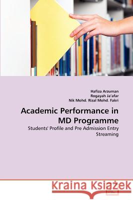 Academic Performance in MD Programme Hafiza Arzuman, Rogayah Ja'afar, Nik Mohd Rizal Mohd Fakri 9783639370584 VDM Verlag
