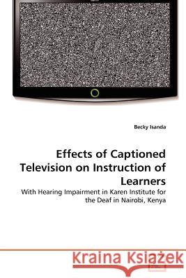 Effects of Captioned Television on Instruction of Learners Becky Isanda 9783639370690