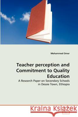 Teacher perception and Commitment to Quality Education Omer, Mohammed 9783639370928 VDM Verlag