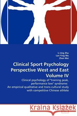 Clinical Sport Psychology Perspective West and East Volume IV Li Jing Zhu, Lan Ying Wu, Zhen Wei 9783639371093