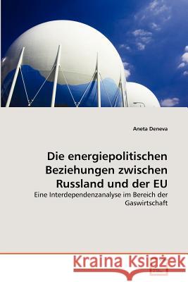 Die energiepolitischen Beziehungen zwischen Russland und der EU Deneva, Aneta 9783639371581