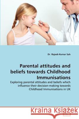 Parental Attitudes and Beliefs Towards Childhood Immunisations Dr Rajeeb Kumar Sah 9783639371666