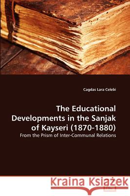 The Educational Developments in the Sanjak of Kayseri (1870-1880) Cagdas Lara Celebi 9783639371697