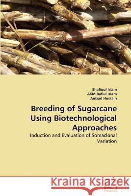 Breeding of Sugarcane Using Biotechnological Approaches : Induction and Evaluation of Somaclonal Variation Shafiqul Islam Akm Rafiu Amzad Hossain 9783639371970