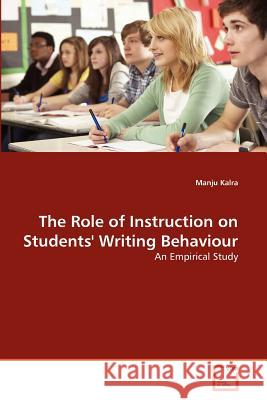 The Role of Instruction on Students' Writing Behaviour Manju Kalra 9783639372205