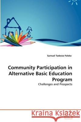 Community Participation in Alternative Basic Education Program Samuel Tadesse Feleke 9783639372229