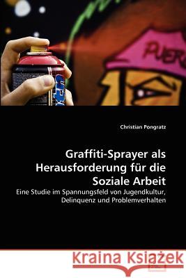 Graffiti-Sprayer als Herausforderung für die Soziale Arbeit Pongratz, Christian 9783639372854