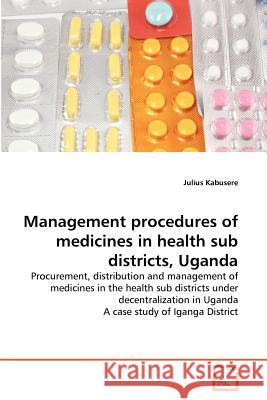 Management procedures of medicines in health sub districts, Uganda Kabusere, Julius 9783639373608 VDM Verlag