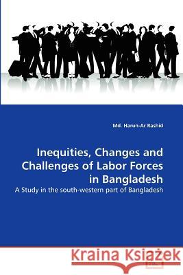 Inequities, Changes and Challenges of Labor Forces in Bangladesh MD Harun Rashid 9783639373714