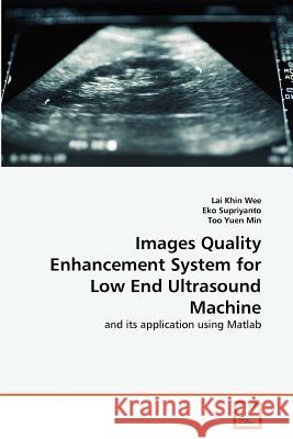 Images Quality Enhancement System for Low End Ultrasound Machine Lai Khi Eko Supriyanto Too Yue 9783639373967