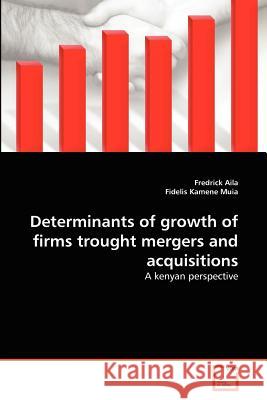 Determinants of growth of firms trought mergers and acquisitions Aila, Fredrick 9783639374032