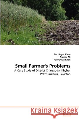 Small Farmer's Problems MR Hayat Khan Asghar Ali Rabnawaz Khan 9783639374308