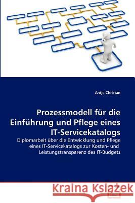 Prozessmodell für die Einführung und Pflege eines IT-Servicekatalogs Christan, Antje 9783639374322