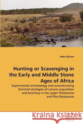 Hunting or Scavenging in the Early and Middle Stone Ages of Africa Peter Nilssen 9783639374742