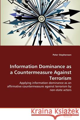 Information Dominance as a Countermeasure Against Terrorism Peter Stephenson 9783639374810