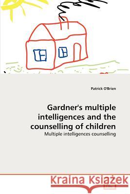 Gardner's multiple intelligences and the counselling of children Patrick O'Brien 9783639375084 VDM Verlag