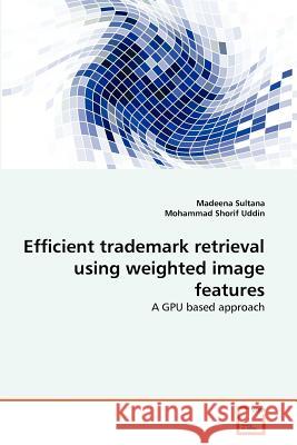 Efficient trademark retrieval using weighted image features Madeena Sultana, Mohammad Shorif Uddin 9783639375695 VDM Verlag