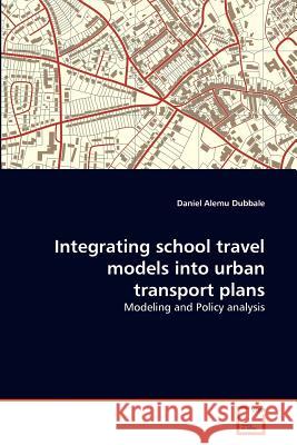 Integrating school travel models into urban transport plans Dubbale, Daniel Alemu 9783639376272 VDM Verlag