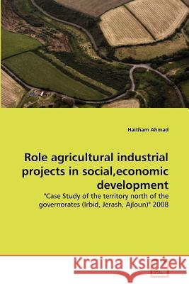 Role agricultural industrial projects in social, economic development Ahmad, Haitham 9783639376845