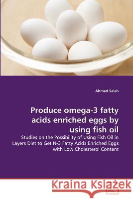 Produce omega-3 fatty acids enriched eggs by using fish oil Saleh, Ahmed 9783639377507 VDM Verlag