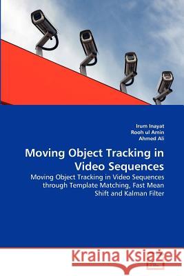 Moving Object Tracking in Video Sequences Irum Inayat Rooh U Ahmed Ali 9783639377552 VDM Verlag