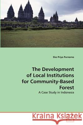 The Development of Local Institutions for Community-Based Forest Eko Priyo Purnomo 9783639377583 VDM Verlag