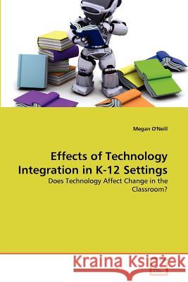 Effects of Technology Integration in K-12 Settings Megan O'Neill 9783639377910 VDM Verlag