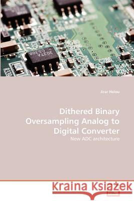 Dithered Binary Oversampling Analog to Digital Converter Jirar Helou 9783639378078 VDM Verlag