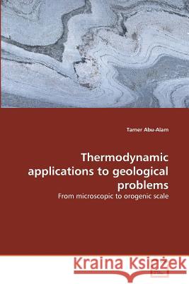 Thermodynamic applications to geological problems Abu-Alam, Tamer 9783639378191