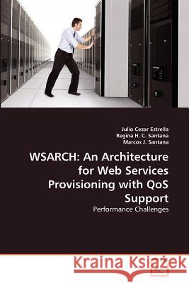 Wsarch: An Architecture for Web Services Provisioning with QoS Support Estrella, Julio Cezar 9783639378245 VDM Verlag