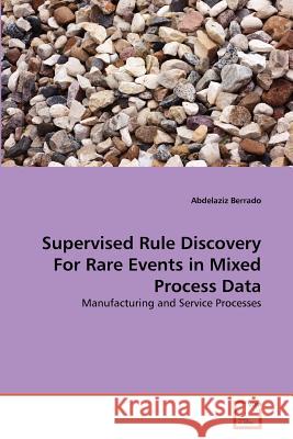 Supervised Rule Discovery For Rare Events in Mixed Process Data Berrado, Abdelaziz 9783639378252