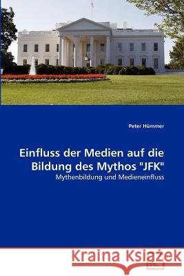 Einfluss der Medien auf die Bildung des Mythos JFK Hümmer, Peter 9783639378269 VDM Verlag