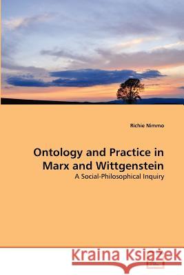 Ontology and Practice in Marx and Wittgenstein Richie Nimmo 9783639378672 VDM Verlag