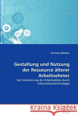 Gestaltung und Nutzung der Ressource älterer Arbeitnehmer Böttcher, Christian 9783639378870 VDM Verlag