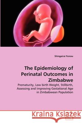 The Epidemiology of Perinatal Outcomes in Zimbabwe Shingairai Feresu 9783639379457 VDM Verlag