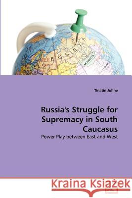 Russia's Struggle for Supremacy in South Caucasus Tinatin Johne 9783639379464