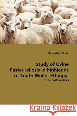 Study of Ovine Pasteurellosis in highlands of South Wollo, Ethiopia Wollie, Belay Mulate 9783639380248 VDM Verlag