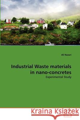 Industrial Waste materials in nano-concretes Nazari, Ali 9783639380422 VDM Verlag