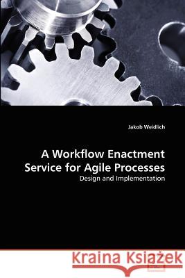 A Workflow Enactment Service for Agile Processes Jakob Weidlich 9783639380439 VDM Verlag
