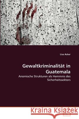 Gewaltkriminalität in Guatemala Acker, Lisa 9783639380460 VDM Verlag
