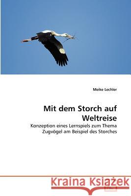 Mit dem Storch auf Weltreise Lechler, Meike 9783639381382