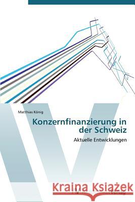 Konzernfinanzierung in der Schweiz König Matthias 9783639381894