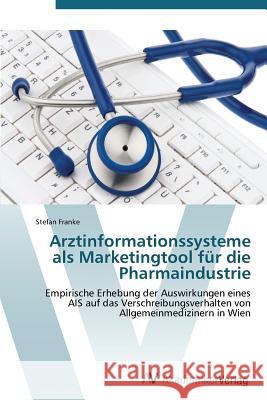 Arztinformationssysteme als Marketingtool für die Pharmaindustrie Franke Stefan 9783639382068