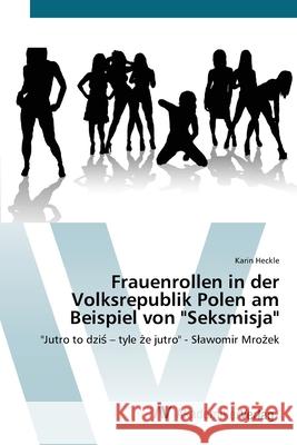 Frauenrollen in der Volksrepublik Polen am Beispiel von Seksmisja Heckle, Karin 9783639382440