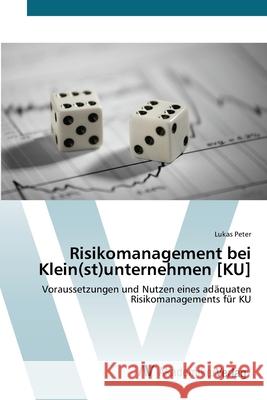 Risikomanagement bei Klein(st)unternehmen [KU] Peter, Lukas 9783639382723