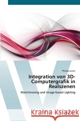 Integration von 3D-Computergrafik in Realszenen Lukan, Philipp 9783639382754